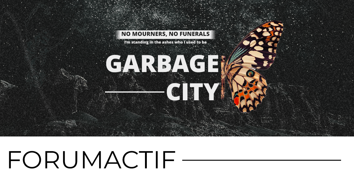 Header de forumactif, avec des montagnes, un papillon et un texte "No Mourners, no funerals, I'm standing in the ashes who I used to be. Garbage City"